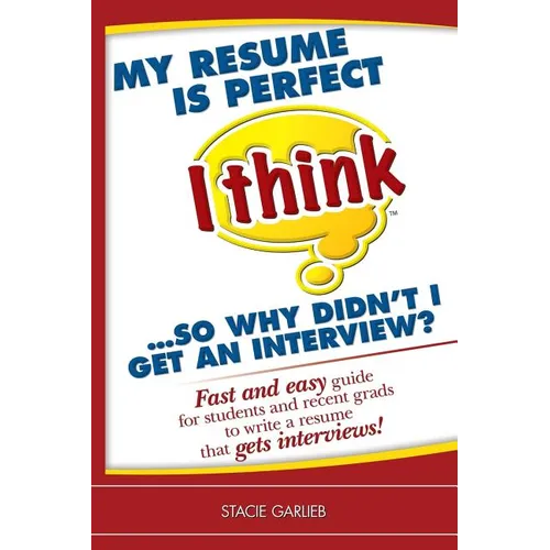 My resume is perfect (I think)...so why didn't I get an interview?: Fast and easy guide for students and recent grads to write a resume that gets inte