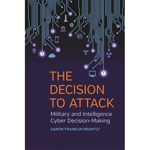 The Decision to Attack: Military and Intelligence Cyber Decision-Making