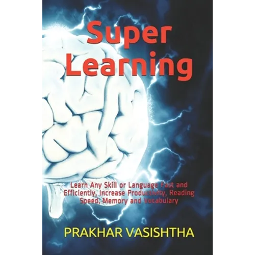 Super Learning: Learn Any Skill or Language Fast and Efficiently, Increase Productivity, Reading Speed, Memory and Vocabulary