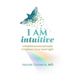 I AM Intuitive: A MultiDimensional Guide to Embrace Your Inner Light
