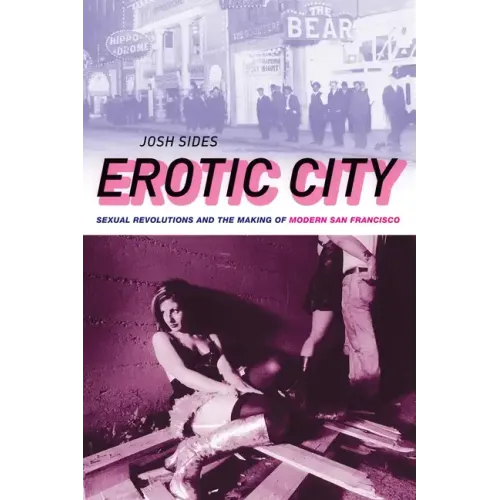 Erotic City: Sexual Revolutions and the Making of Modern San Francisco