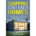 Shipping Container Homes: A complete guide to designing and building a container home