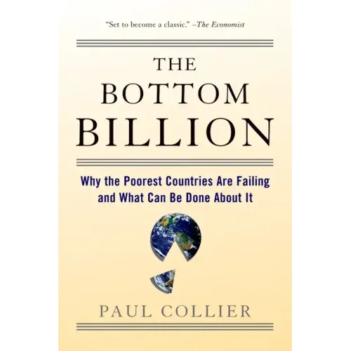 The Bottom Billion: Why the Poorest Countries Are Failing and What Can Be Done about It