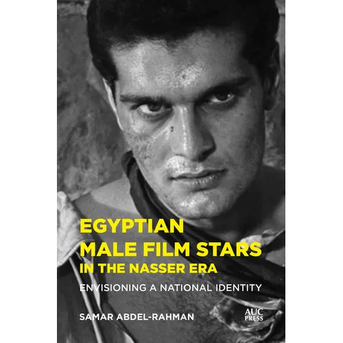 Egyptian Male Film Stars in the Nasser Era: Envisioning a National Identity
