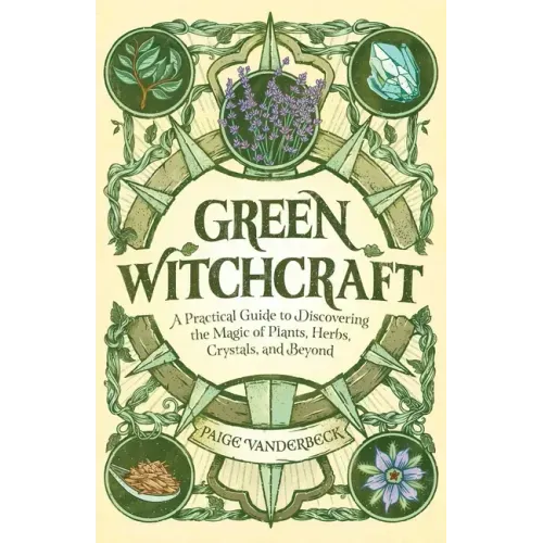 Green Witchcraft: A Practical Guide to Discovering the Magic of Plants, Herbs, Crystals, and Beyond