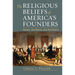 Religious Beliefs of America's Founders: Reason, Revelation, and Revolution