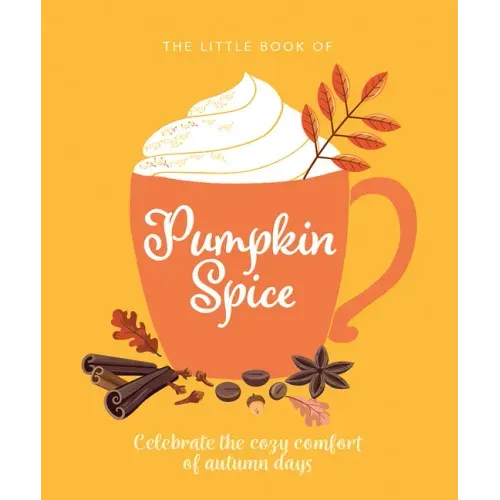 The Little Book of Pumpkin Spice: Celebrate the Cozy Comfort of Autumn Days