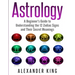Astrology: A Beginner's Guide to Understand the 12 Zodiac Signs and Their Secret Meanings (Signs, Horoscope, New Age, Astrology Calendar Book 1)