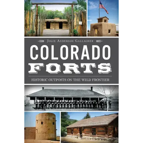 Colorado Forts: Historic Outposts on the Wild Frontier
