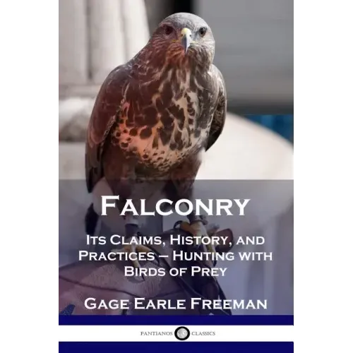 Falconry: Its Claims, History, and Practices - Hunting with Birds of Prey