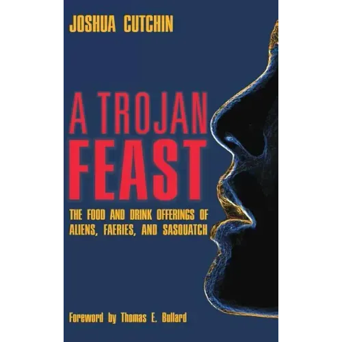 A Trojan Feast: The Food and Drink Offerings of Aliens, Faeries, and Sasquatch
