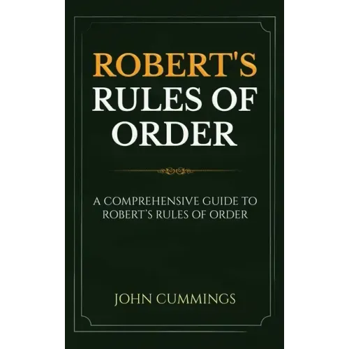 Robert's Rules of Order: A Comprehensive Guide to Robert's Rules of Order
