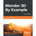 Blender 3D By Example - Second Edition: A project-based guide to learning the latest Blender 3D, EEVEE rendering engine, and Grease Pencil