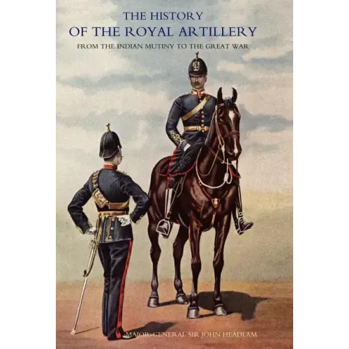 History of the Royal Artillery from the Indian Mutiny to the Great War: Volume II 1899-1914