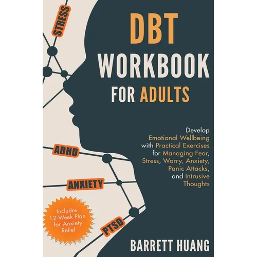 DBT Workbook for Adults: Develop Emotional Wellbeing with Practical Exercises for Managing Fear, Stress, Worry, Anxiety, Panic Attacks and Intrusive T