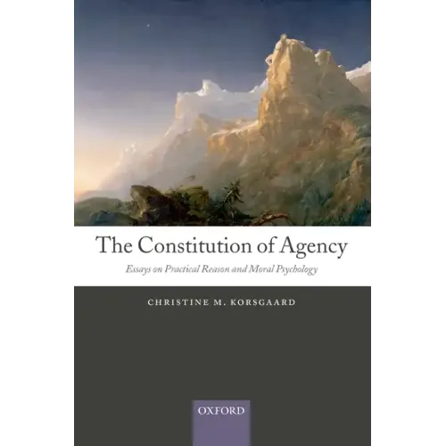 The Constitution of Agency: Essays on Practical Reason and Moral Psychology