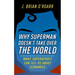 Why Superman Doesn't Take Over the World: What Superheroes Can Tell Us about Economics
