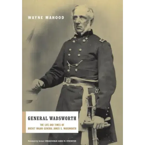General Wadsworth: The Life and Wars of Brevet General James S. Wadsworth