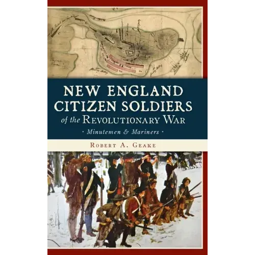 New England Citizen Soldiers of the Revolutionary War: Minutemen & Mariners