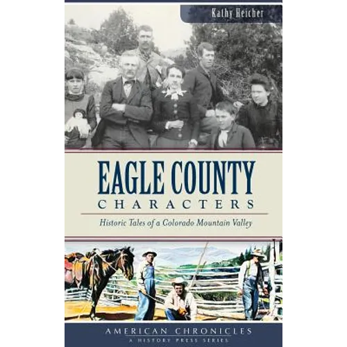 Eagle County Characters: Historic Tales of a Colorado Mountain Valley