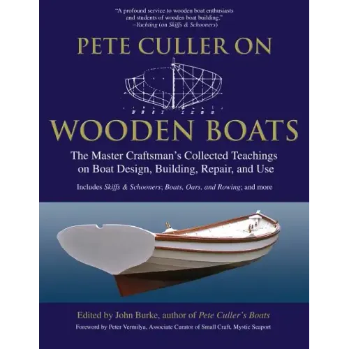 Pete Culler on Wooden Boats: The Master Craftsman's Collected Teachings on Boat Design, Building, Repair, and Use