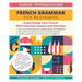 French Grammar for Beginners Textbook + Workbook Included: Supercharge Your French With Essential Lessons and Exercises