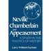 Neville Chamberlain and Appeasement: A Study in the Politics of History