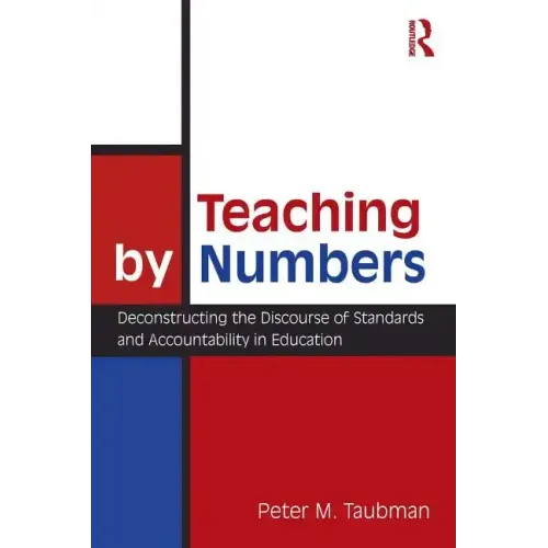 Teaching By Numbers: Deconstructing the Discourse of Standards and Accountability in Education