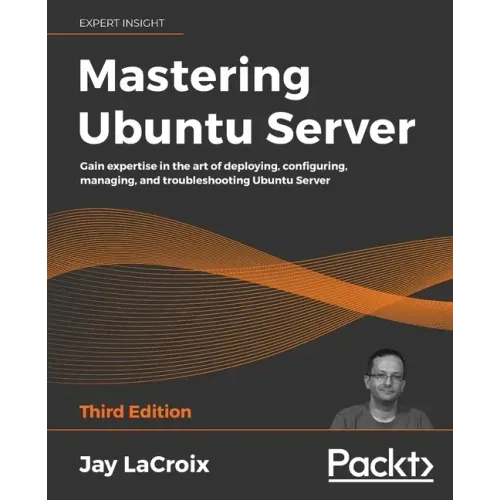 Mastering Ubuntu Server: Gain expertise in the art of deploying, configuring, managing, and troubleshooting Ubuntu Server