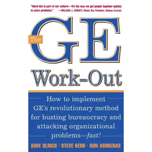 The GE Work-Out: How to Implement Ge's Revolutionary Method for Busting Bureaucracy & Attacking Organizational Proble