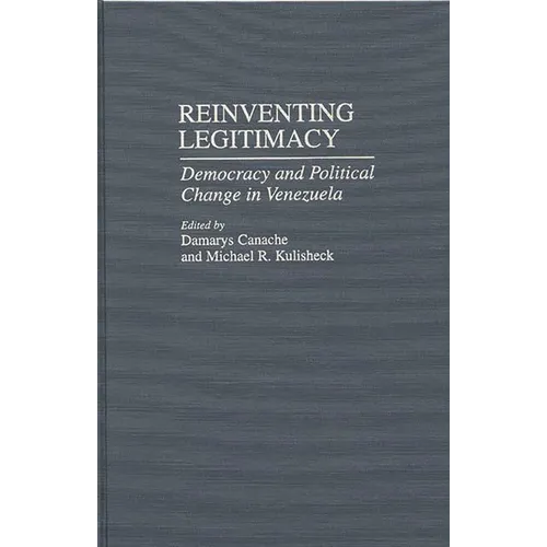 Reinventing Legitimacy: Democracy and Political Change in Venezuela