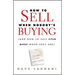 How to Sell When Nobody's Buying: (And How to Sell Even More When They Are)