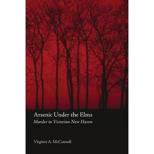 Arsenic Under the Elms: Murder in Victorian New Haven
