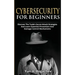 Cybersecurity For Beginners: Discover the Trade's Secret Attack Strategies And Learn Essential Prevention And Damage Control Mechanism