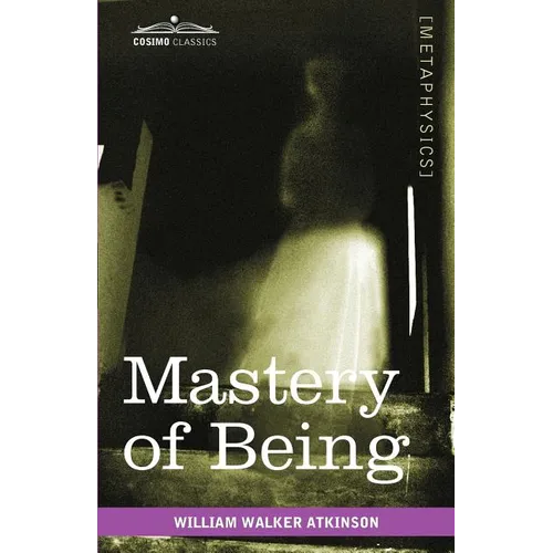 Mastery of Being: A Study of the Ultimate Principle of Reality & the Practical Application Thereof