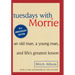 Tuesdays with Morrie: An Old Man, a Young Man and Life's Greatest Lesson