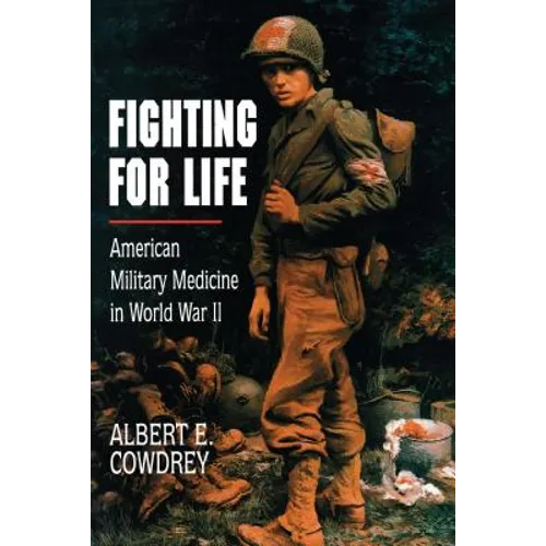 Fighting for Life: American Military Medicine in World War II