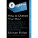 How to Change Your Mind: What the New Science of Psychedelics Teaches Us about Consciousness, Dying, Addiction, Depression, and Transcendence