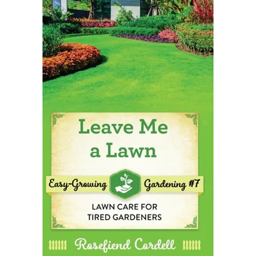 Leave Me a Lawn: Lawn Care for Tired Gardeners