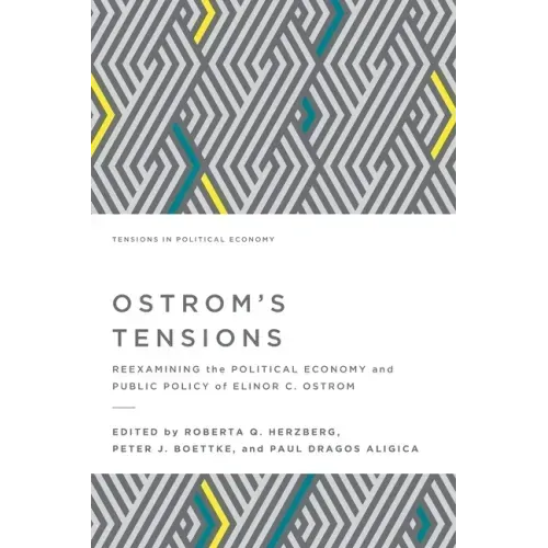 Ostrom's Tensions: Reexamining the Political Economy and Public Policy of Elinor C. Ostrom