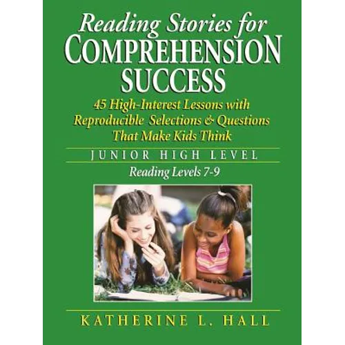 Reading Stories for Comprehension Success Junior High Level; Reading Level 7-9: 45 High-Interest Lessons with Reproducible Selections & Questions That