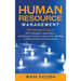 Human Resource Management: The Ultimate Guide to HR for Managers, Organizations, Small Business Owners, or Anyone Else Wanting to Make the Most o