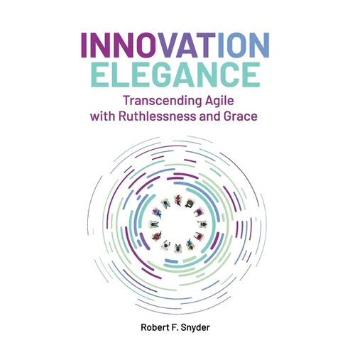Innovation Elegance: Transcending Agile with Ruthlessness and Grace