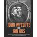 John Wycliffe and Jan Hus: The Lives of the Influential Church Reformers Who Preceded Luther and the Protestant Reformation