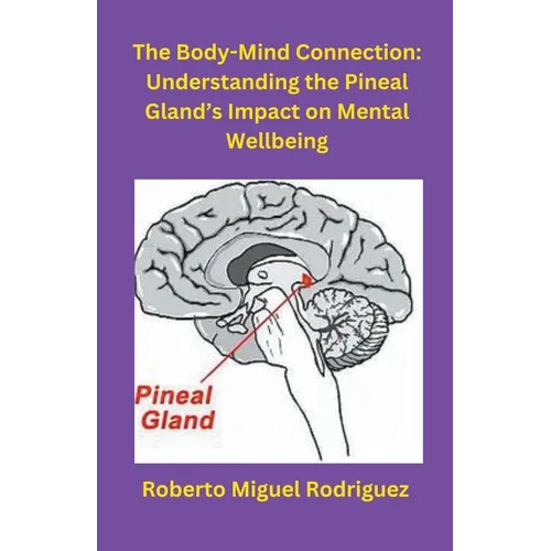 The Body-Mind Connection: Understanding the Pineal Gland's Impact on Mental Wellbeing