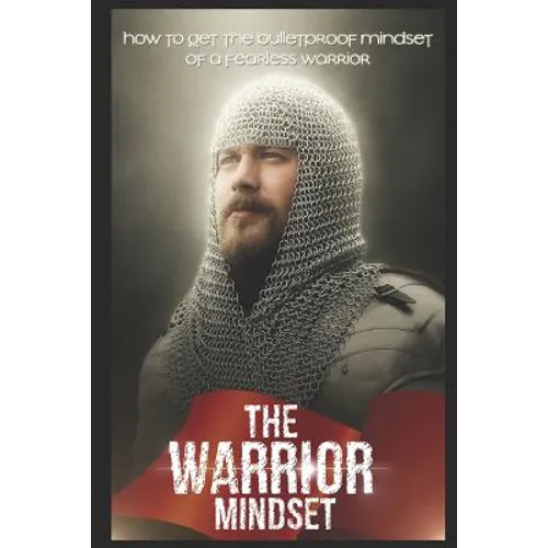 The Warrior Mindset: How to get the Bulletproof mindset of a Fearless Warrior