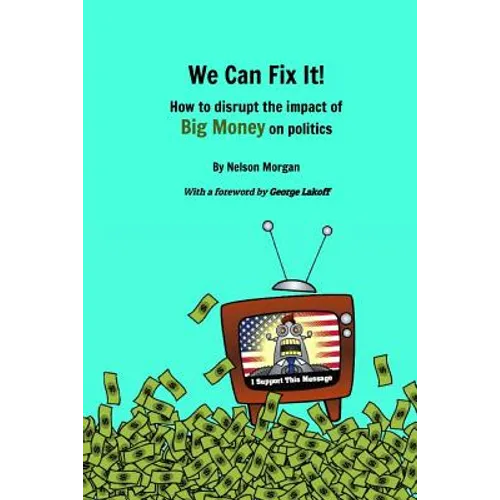We Can Fix It!: How to disrupt the impact of Big Money on politics