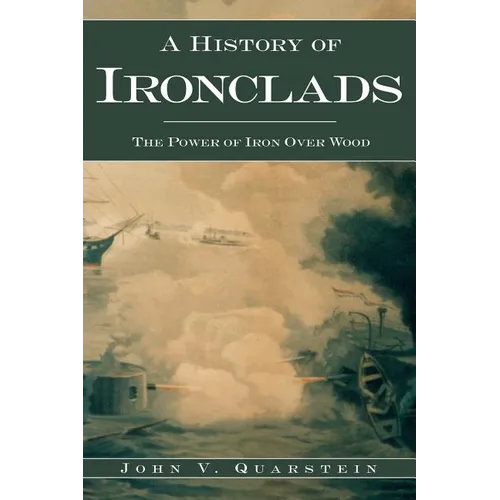 A History of Ironclads: The Power of Iron Over Wood