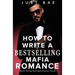 How to Write A Bestselling Mafia Romance: Master Writing Dark Mafia Romance Novels