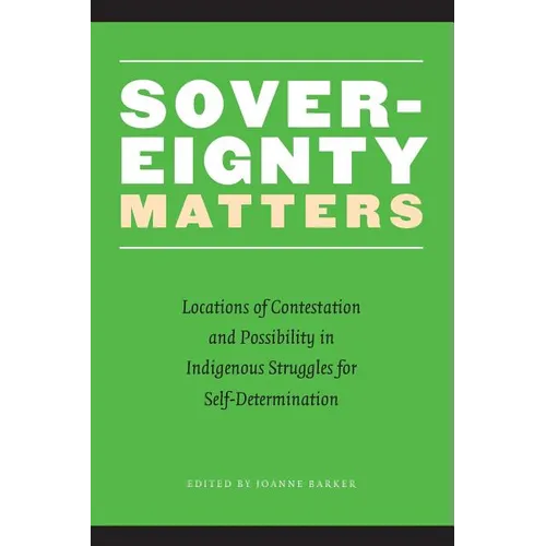 Sovereignty Matters: Locations of Contestation and Possibility in Indigenous Struggles for Self-Determination